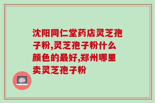血管瘤破壁灵芝孢子粉(研究发现灵芝孢子粉可治疗血管瘤)