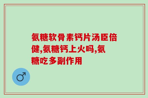 来益氨糖软骨素钙含量(益氨糖软骨素钙含量丰富，功效显著)