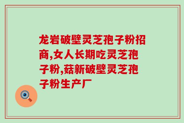 草之首灵芝孢子粉(草之首的灵芝孢子粉：重构免疫力，倍增健康力！)