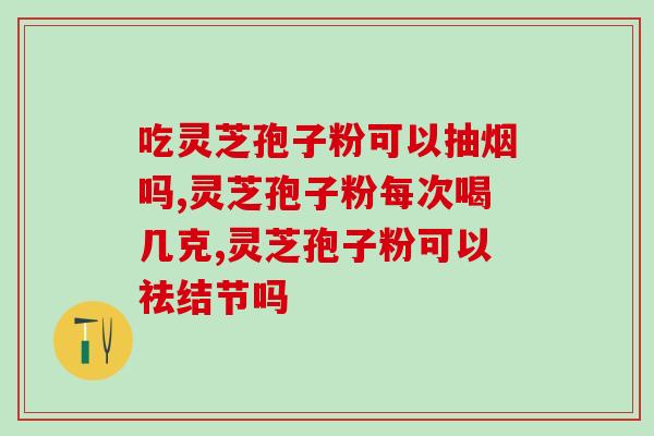 血液浓稠吃灵芝孢子粉？灵芝孢子粉对血液浓稠的调理效果？