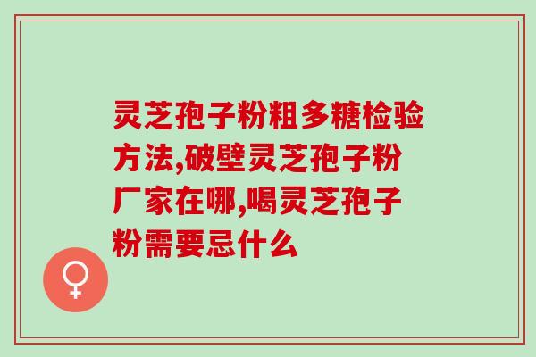 苏州破壁灵芝孢子粉品牌？破壁灵芝孢子粉十大品牌排行榜什么牌子好