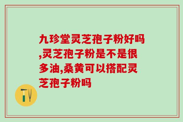 路绿灵芝孢子粉(绿灵芝孢子粉：提升免疫力的自然选择)