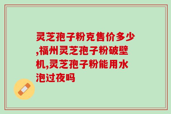 谁有正宗灵芝孢子粉卖的？寻找正宗灵芝孢子粉的渠道？