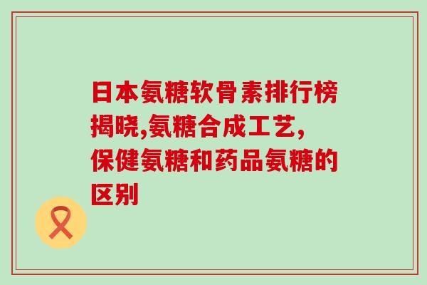 氨糖双氯芬酸钠的作用(氨糖双氯芬酸钠的功效及作用原理)