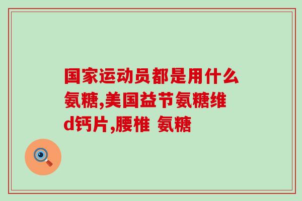 氨糖含的软骨素有用吗(氨糖含软骨素对关节有帮助吗？)