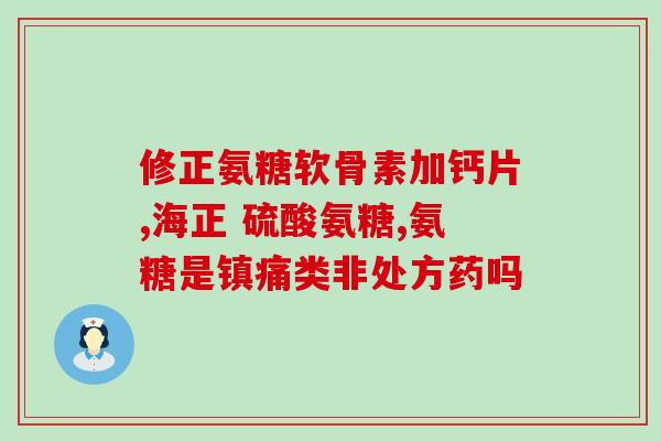 氨基葡萄糖胶囊小便增多(氨基葡萄糖胶囊或导致小便增多，需注意！)