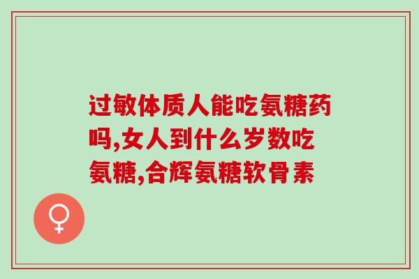 氨糖一般吃多久能见效果氨糖多久见效？用药时长需了解。)