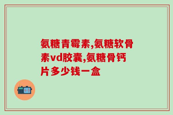 氨基葡萄糖片狗狗可以吃吗(狗狗可以吃氨基葡萄糖片吗?) 氨基葡萄糖片狗狗可以吃吗(狗狗可以吃氨基葡萄糖片吗?)