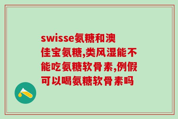 氨基葡萄糖胶囊怎么吃法(氨基葡萄糖胶囊服用方法详解)