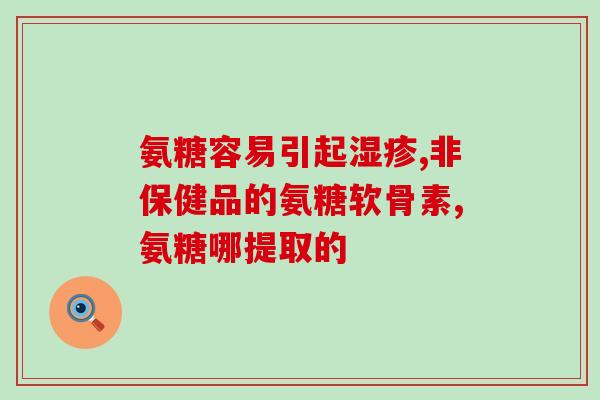 氨基葡萄糖饮食注意(正确使用氨基葡萄糖，预防关节疾病)