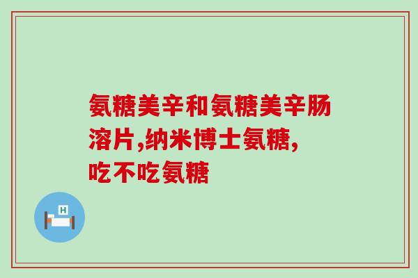 氨糖 负作用(氨糖可能存在副作用，注意食用安全)