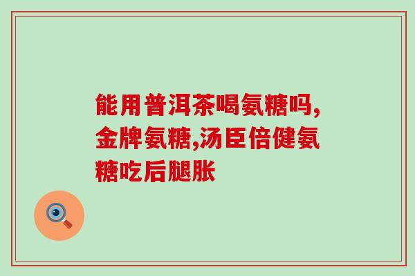失眠为什么要吃氨糖(氨糖对于失眠症状有帮助，你知道吗？)