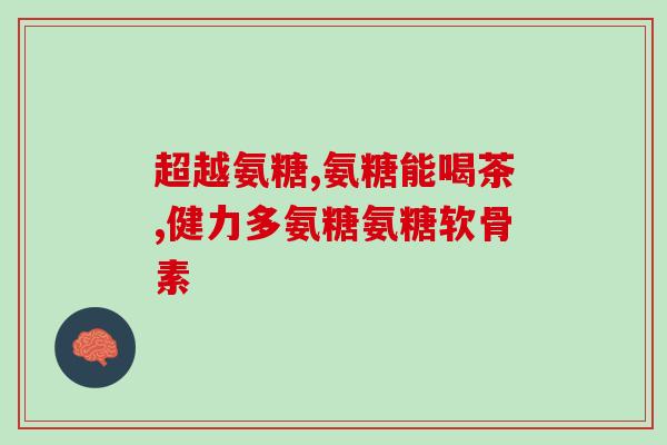 氨基葡萄糖是吃的还是针剂(氨基葡萄糖是口服药品还是注射剂？)