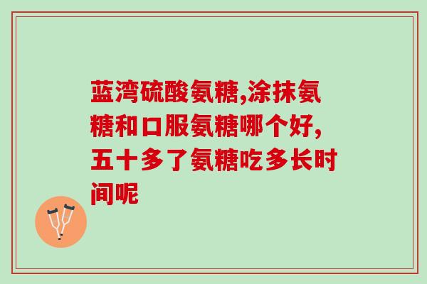 氨基葡萄糖片说明书用量多少(氨基葡萄糖片用法用量详解)