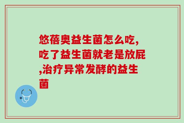 利畅敏益生菌吃多久(利畅敏益生菌服用方法和时长须知) 利畅敏益生菌吃多久(利畅敏益生菌服用方法和时长须知)