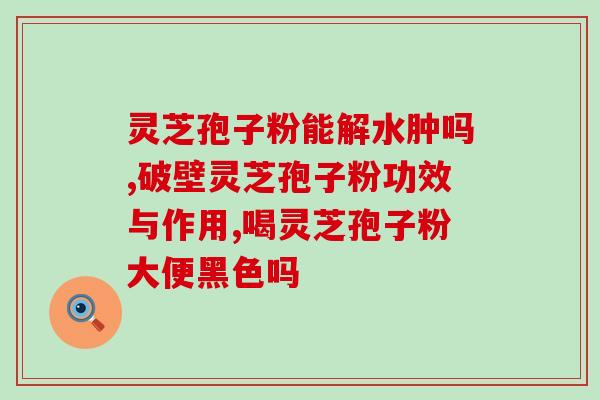 血糖偏高吃灵芝孢子粉(灵芝孢子粉对血糖的调节作用)