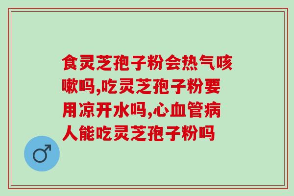 那个灵芝孢子粉呢？灵芝孢子粉哪里产的最正宗