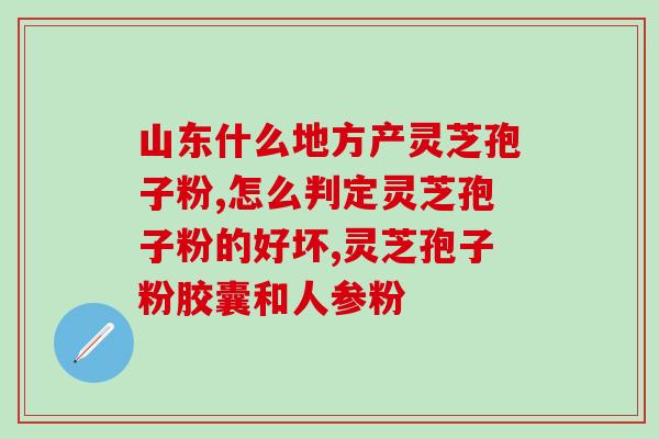 青海省灵芝孢子粉品牌(青海灵芝孢子粉品牌推荐)