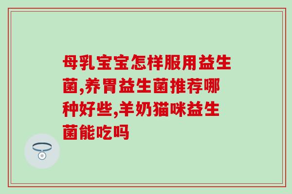 促进吸收消化益生菌有哪些(提高养生益生菌吸收率——有效方法推荐) 促进吸收消化益生菌有哪些(提高养生益生菌吸收率——有效方法推荐)