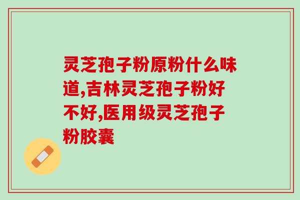 葛根好还是灵芝孢子粉好(葛根和灵芝孢子粉，哪个更好？)