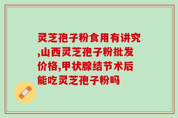 誉生灵芝孢子粉？灵芝孢子粉功效与作用及用量是什么