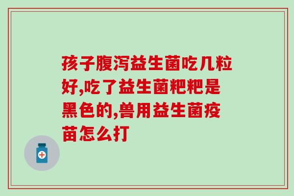 兽用益生菌的最佳搭配是(兽医学认为最佳益生菌组合详解)