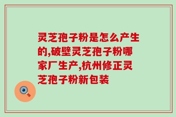 高中生喝灵芝孢子粉好吗?孢子粉什么人适合吃 高中生喝灵芝孢子粉好吗?孢子粉什么人适合吃