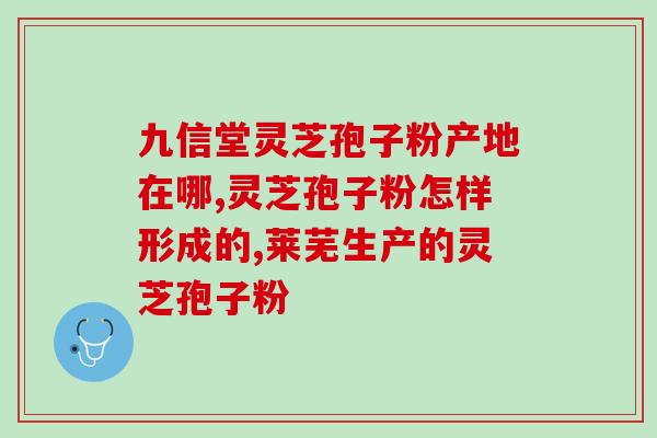 赤芝多素与灵芝孢子粉?野生灵芝粉和灵芝孢子粉哪个更好 赤芝多素与灵芝孢子粉?野生灵芝粉和灵芝孢子粉哪个更好