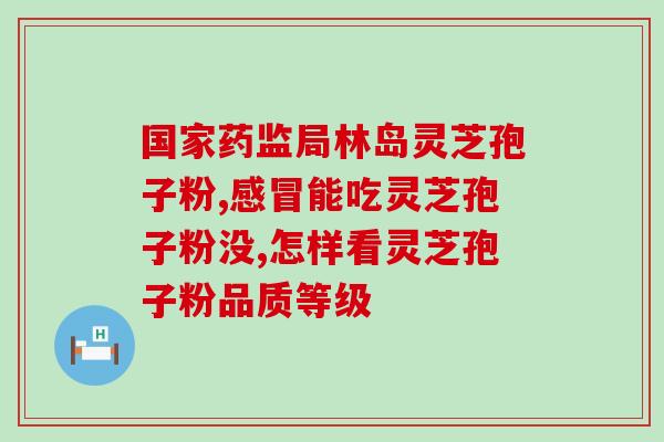 食证字号灵芝孢子粉能吃吗(灵芝孢子粉：食品安全证明告诉你能不能食用)