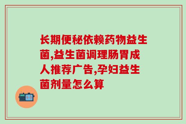 冶便秘用哪种益生菌(适合缓解便秘的益生菌有哪些？)