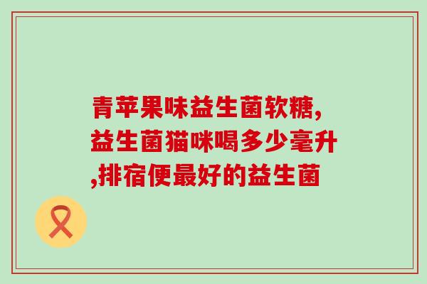 儿童三联益生菌什么时候吃(儿童适宜何时服用三联益生菌？)