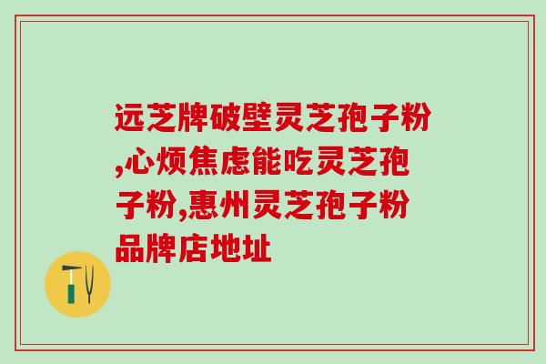 食管炎能喝灵芝孢子粉吗(能喝灵芝孢子粉吗？对食管炎患者的影响分析)