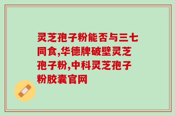 长白神超细灵芝孢子粉(长白山产超细灵芝孢子粉：提高免疫力，延缓衰老)