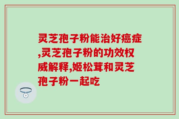 香樟灵芝孢子粉(香樟灵芝孢子粉：提高免疫力的天然选择)