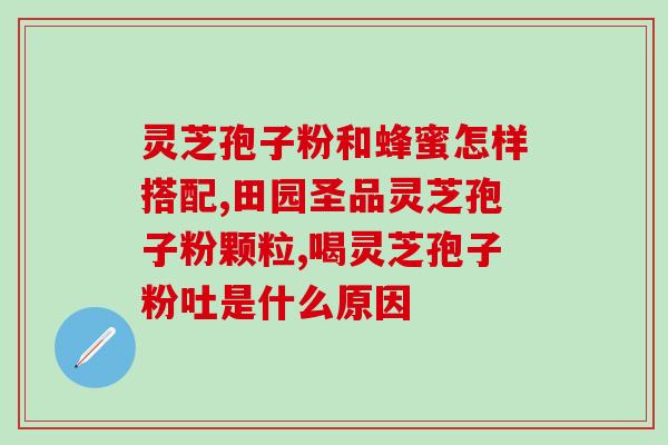 雷允上灵芝孢子粉测评(雷允：这个灵芝孢子粉真的值得推荐！)