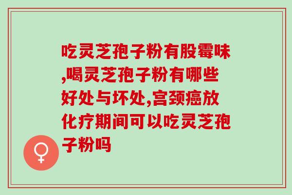 金福阳破壁灵芝孢子粉胶囊？灵芝的功效及使用方法？
