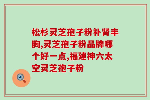 金卓小镇灵芝孢子粉(金卓小镇出产纯天然灵芝孢子粉)