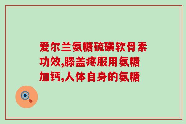 氨糖与非甾体消炎药(氨糖对关节炎疼痛的缓解与非甾体消炎药相比拟效)