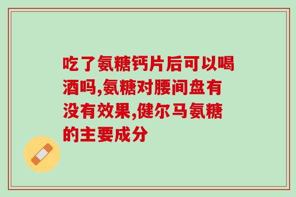 氨糖中起作用的成分是什么(氨糖的有效成分是什么？)