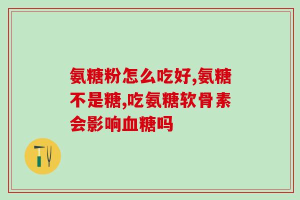 氨糖在哪买是正品呀(哪里可以购买正品氨糖？)