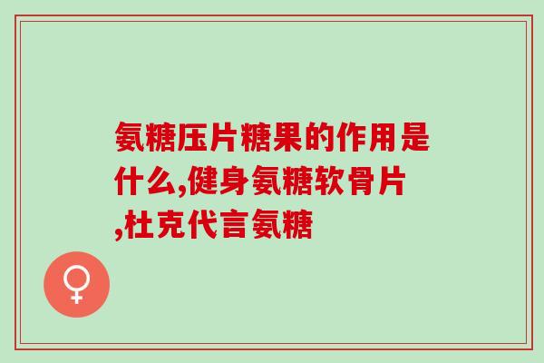 氨糖吃了两周没什么效果(两周食用氨糖 未见明显改善)