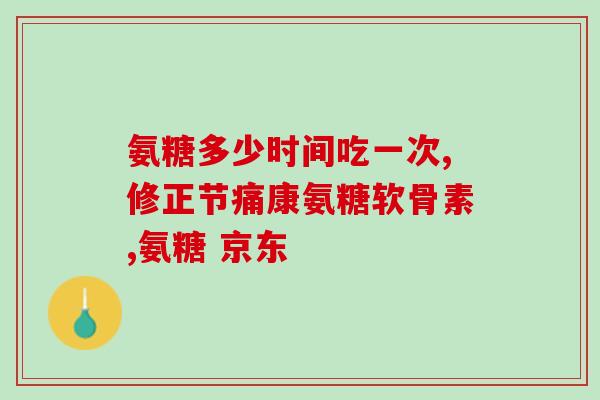 氨基葡萄糖胶襄(氨基葡萄糖胶襄：帮助维护关节健康的必要营养元素)