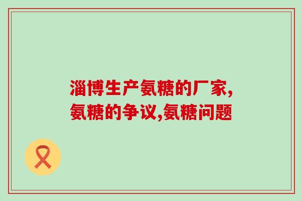 氨糖修正药厂(药厂宣布氨糖药品质量修正，保障患者用药安全)
