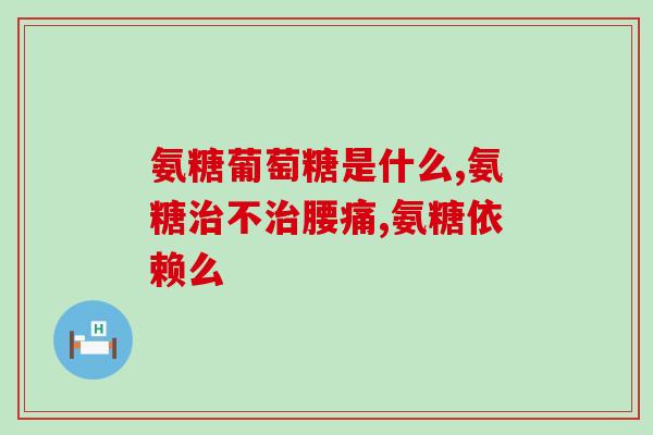氨糖有几个功能(氨糖的多重功效，延缓骨关节炎进展)