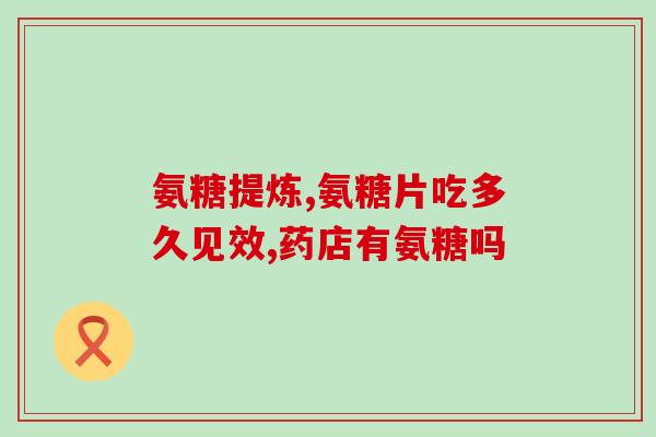 氨糖常用药有哪些副作用(常用氨糖药品有哪些副作用？)