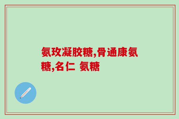氨糖和R胶(氨糖和R胶的用途和功效)