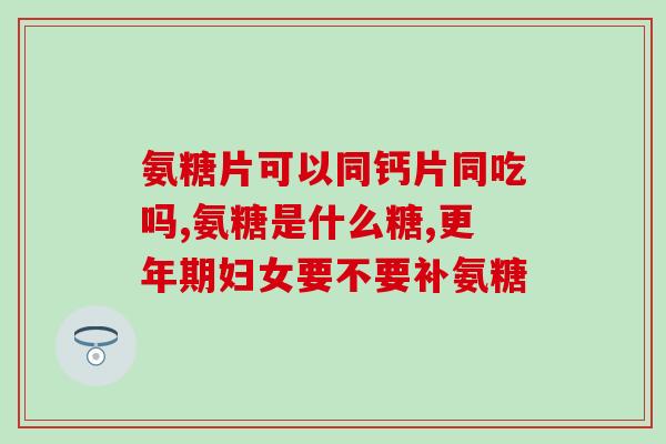 氨基葡萄糖哪种效果好(哪种氨基葡萄糖效果更佳？)