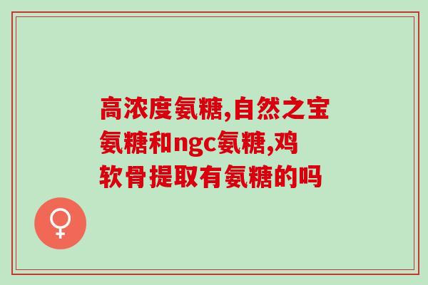 氨糖ve片(氨糖VE片：维护关节健康，缓解骨关节炎疼痛)