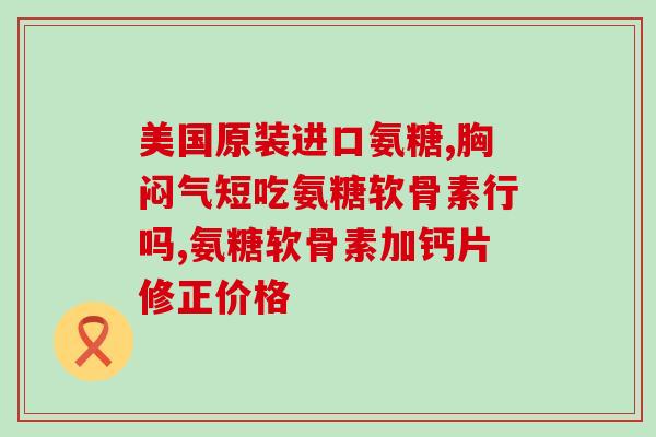 氨糖主治功能(氨糖的作用及主治疾病，强骨健身，舒缓关节疼痛)