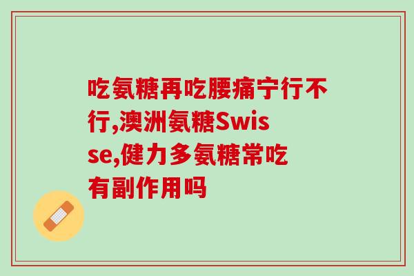 氨糖停了两天后可以再吃吗(停用2天后能否继续使用氨糖？